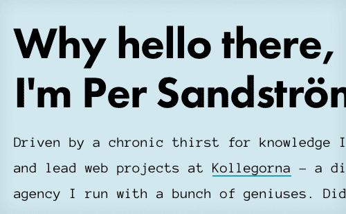 Пер Сандстрем   использует Anonymous Pro в большом размере для основной копии на своем веб-сайте, где он работает на удивление хорошо в паре с   Futura   для заголовков